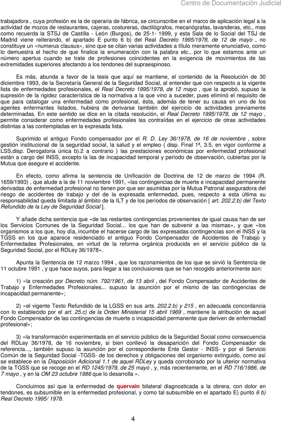 , mas como recuerda la STSJ de Castilla - León (Burgos), de 25-1- 1999, y esta Sala de lo Social del TSJ de Madrid viene reiterando, el apartado E punto 6 b) del Real Decreto 1995/1978, de 12 de
