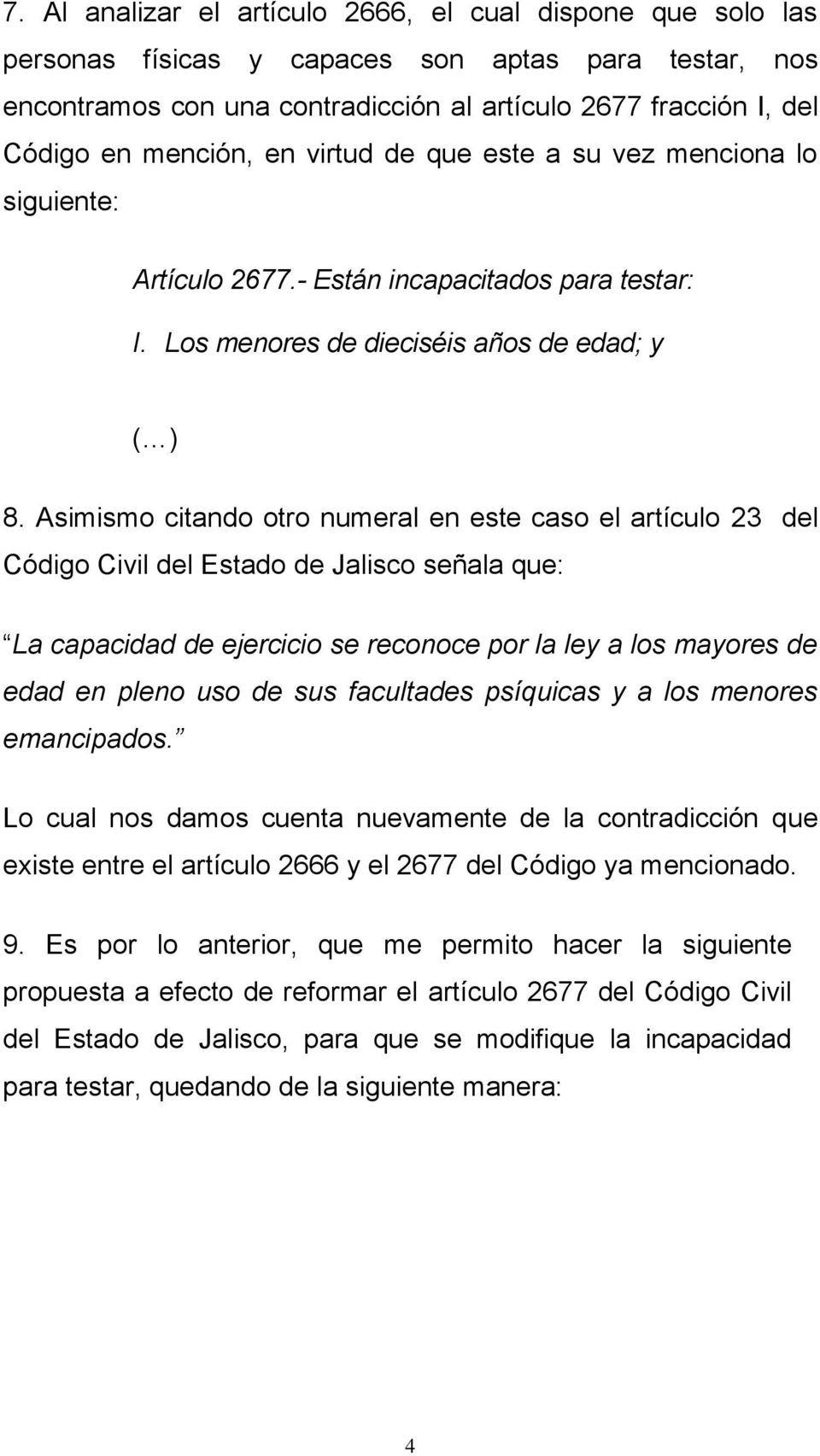 Asimismo citando otro numeral en este caso el artículo 23 del Código Civil del Estado de Jalisco señala que: La capacidad de ejercicio se reconoce por la ley a los mayores de edad en pleno uso de sus