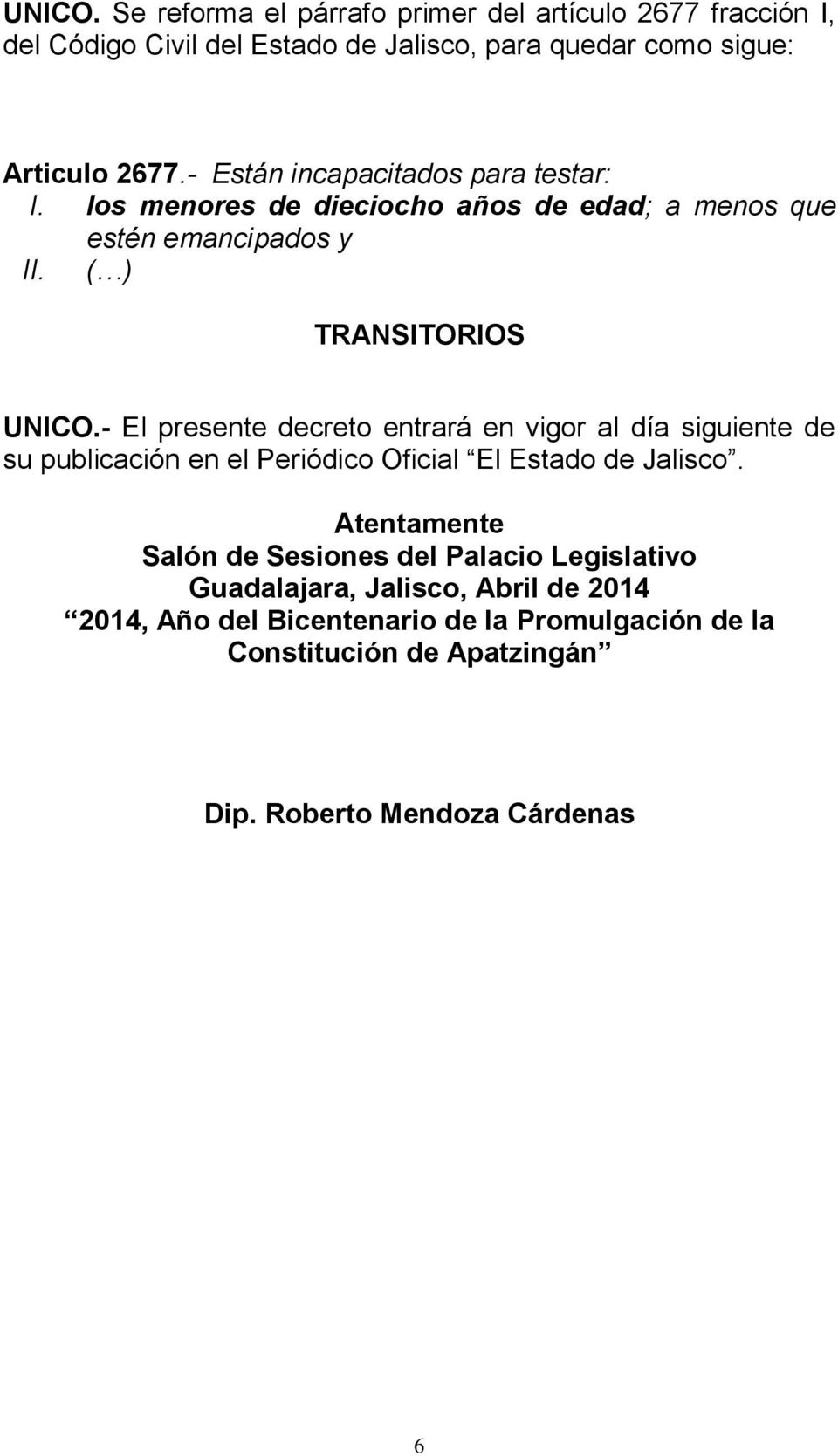 - El presente decreto entrará en vigor al día siguiente de su publicación en el Periódico Oficial El Estado de Jalisco.