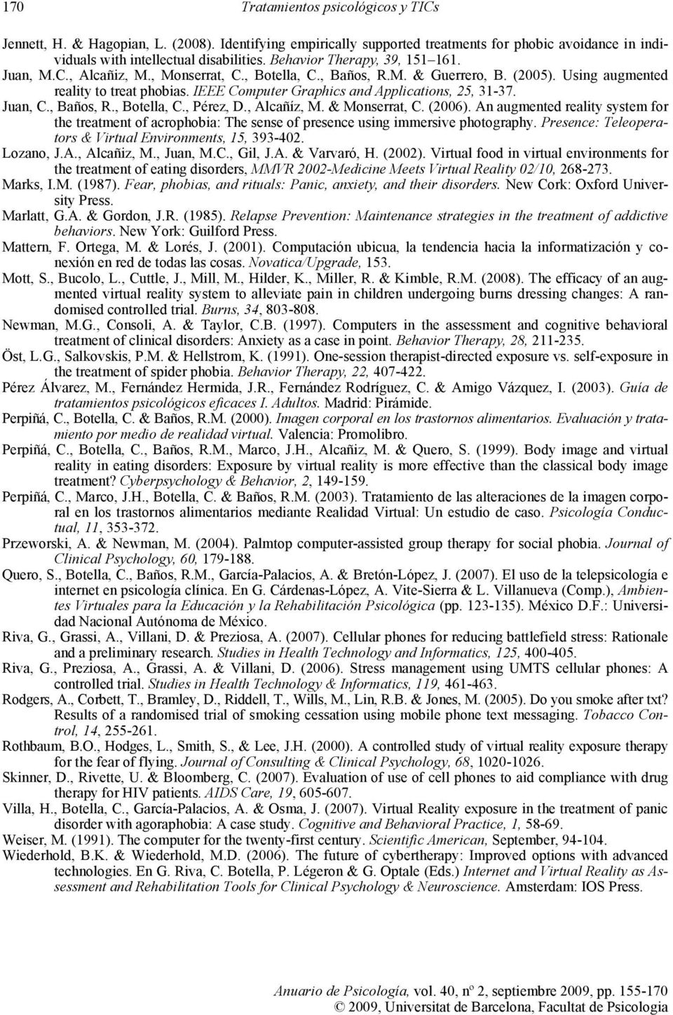 IEEE Computer Graphics and Applications, 25, 31-37. Juan, C., Baños, R., Botella, C., Pérez, D., Alcañíz, M. & Monserrat, C. (2006).