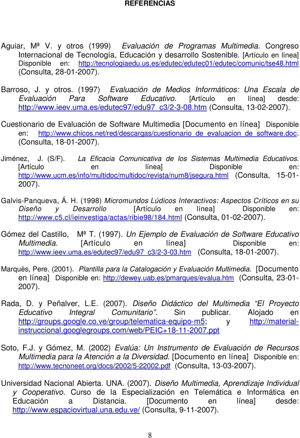 (1997) Evaluación de Medios Informáticos: Una Escala de Evaluación Para Software Educativo. [Artículo en línea] desde: http://www.ieev.uma.es/edutec97/edu97_c3/2-3-08.htm (Consulta, 13-02-2007).