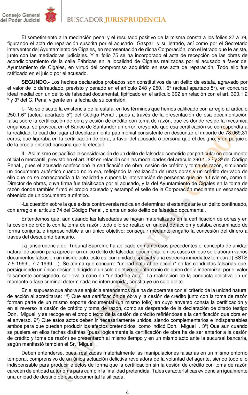 Y al folio 75 se ha incorporado el acta de recepción de las obras de acondicionamiento de la calle Fábricas en la localidad de Cigales realizadas por el acusado a favor del Ayuntamiento de Cigales,