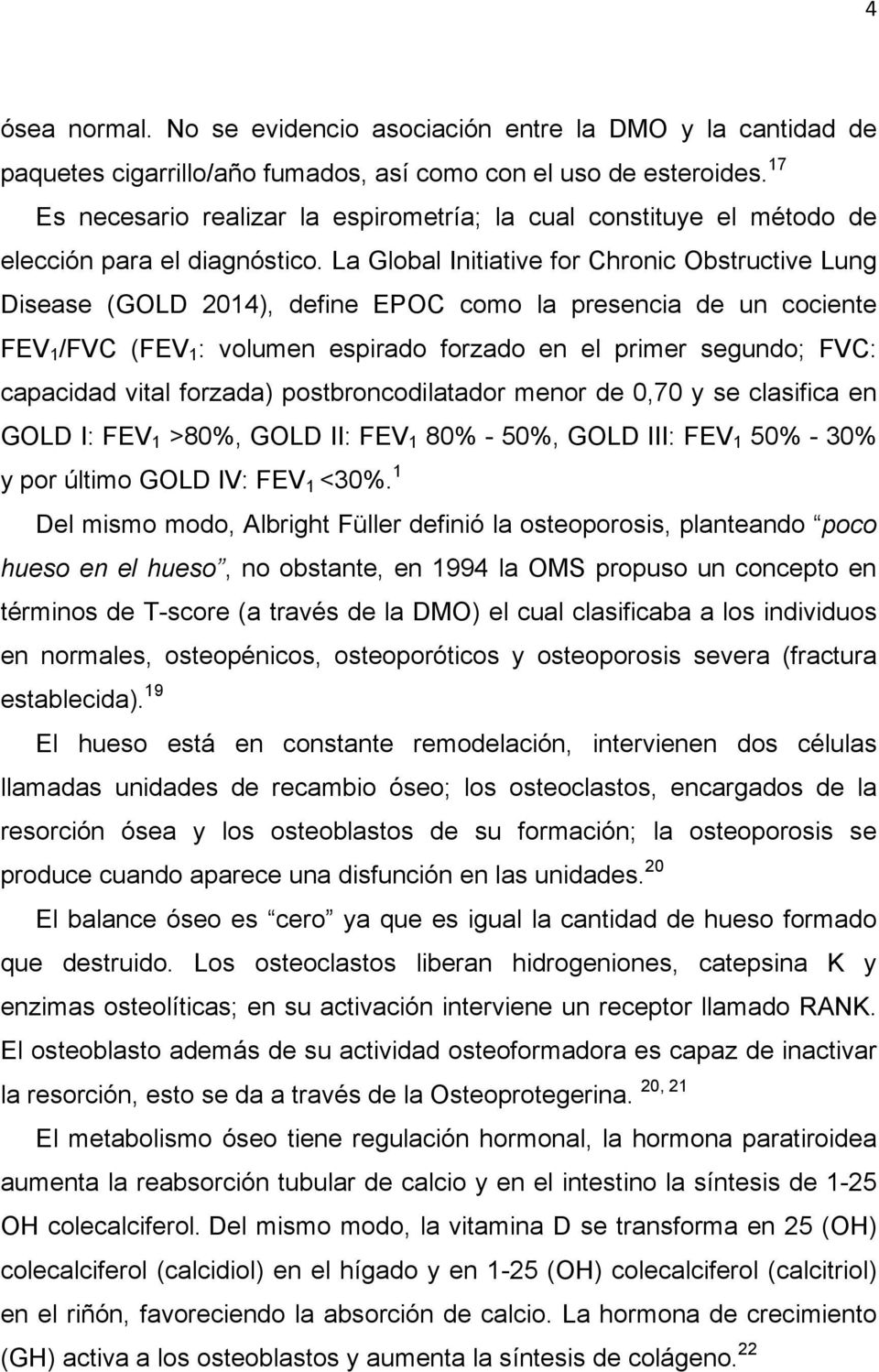 La Global Initiative for Chronic Obstructive Lung Disease (GOLD 2014), define EPOC como la presencia de un cociente FEV 1 /FVC (FEV 1 : volumen espirado forzado en el primer segundo; FVC: capacidad