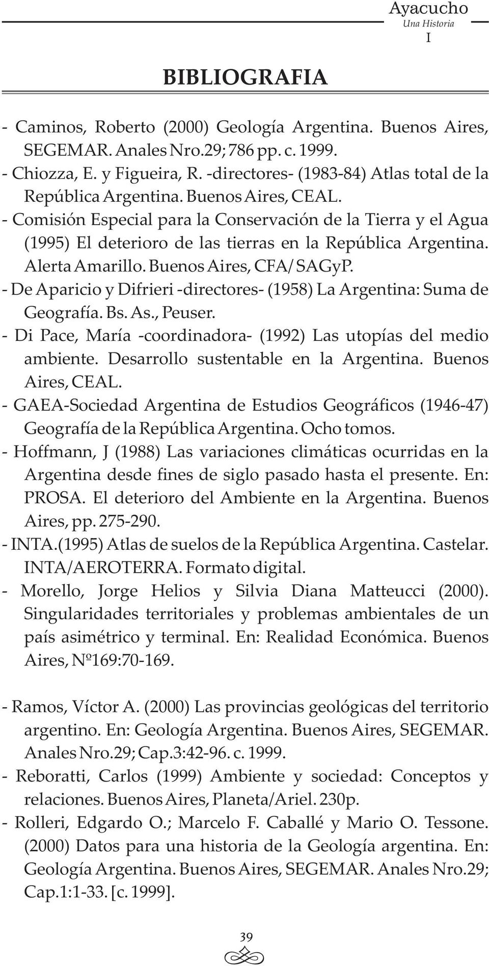 - Comisión Especial para la Conservación de la Tierra y el Agua (1995) El deterioro de las tierras en la República Argentina. Alerta Amarillo. Buenos Aires, CFA/ SAGyP.