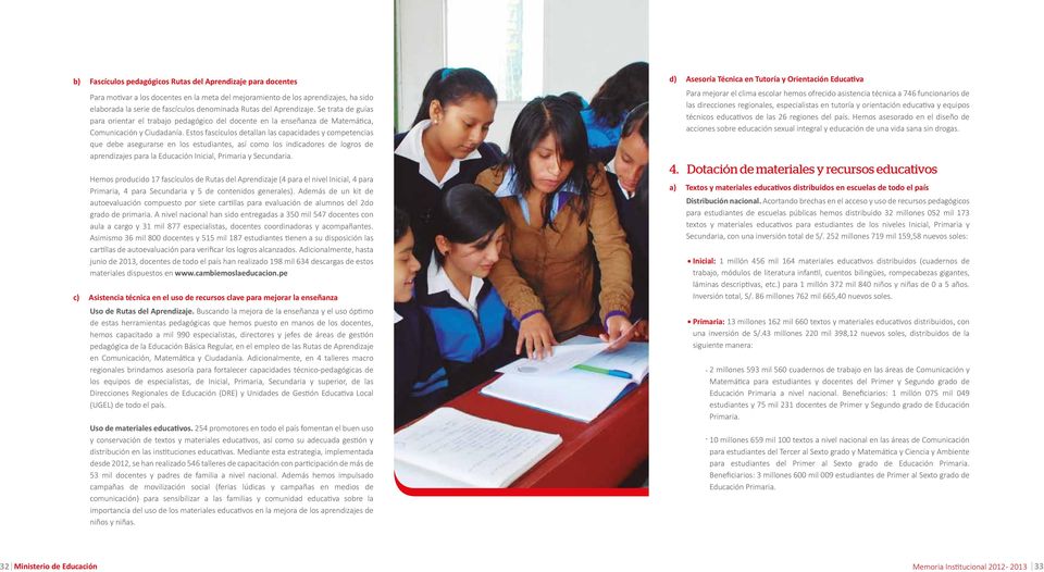 Estos fascículos detallan las capacidades y competencias que debe asegurarse en los estudiantes, así como los indicadores de logros de aprendizajes para la Educación Inicial, Primaria y Secundaria.