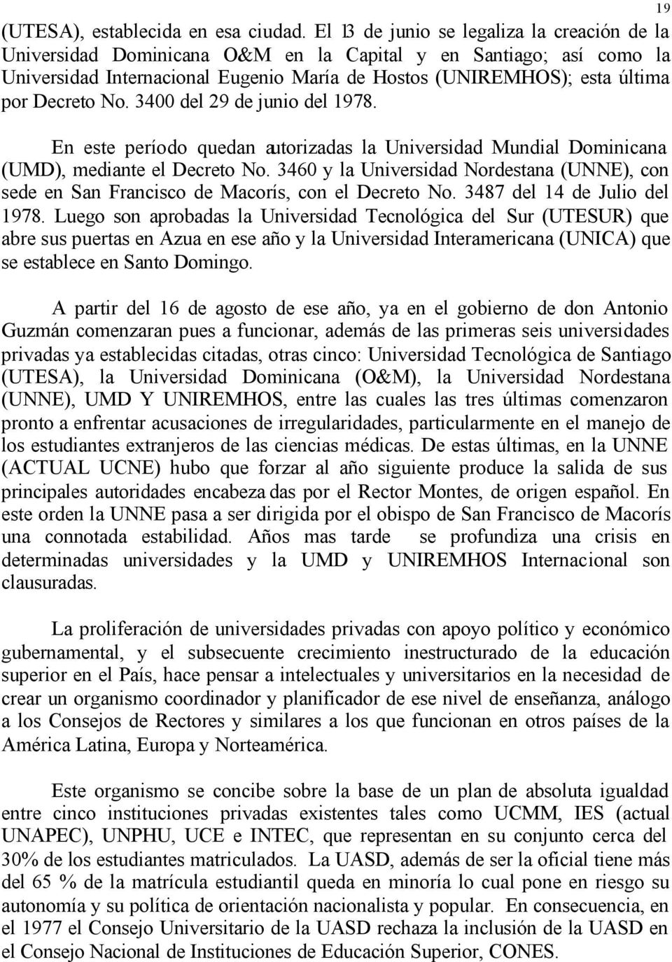 No. 3400 del 29 de junio del 1978. En este período quedan autorizadas la Universidad Mundial Dominicana (UMD), mediante el Decreto No.