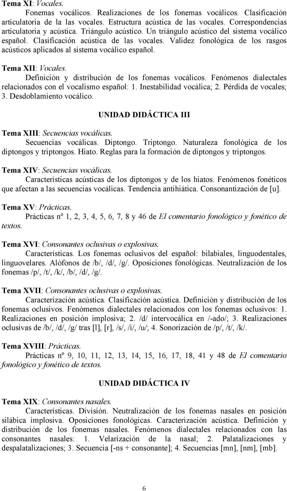 Validez fonológica de los rasgos acústicos aplicados al sistema vocálico español. Tema XII: Vocales. Definición y distribución de los fonemas vocálicos.