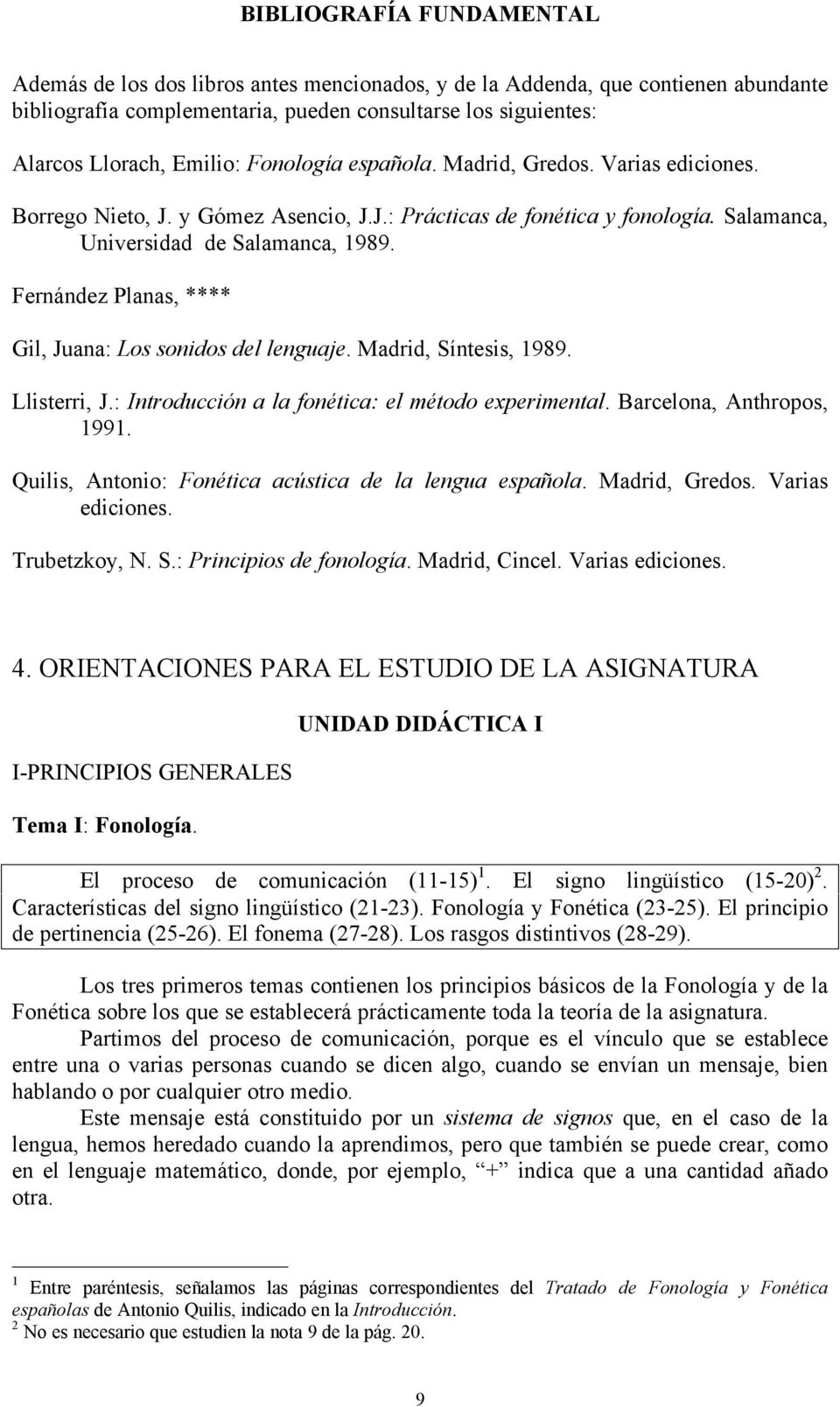 Fernández Planas, **** Gil, Juana: Los sonidos del lenguaje. Madrid, Síntesis, 1989. Llisterri, J.: Introducción a la fonética: el método experimental. Barcelona, Anthropos, 1991.