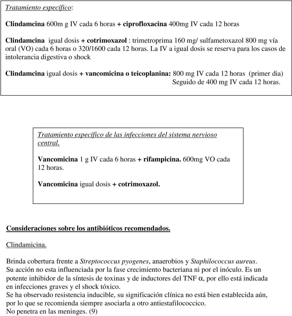 La IV a igual dosis se reserva para los casos de intolerancia digestiva o shock Clindamcina igual dosis + vancomicina o teicoplanina: 800 mg IV cada 12 horas (primer dia) Seguido de 400 mg IV cada 12