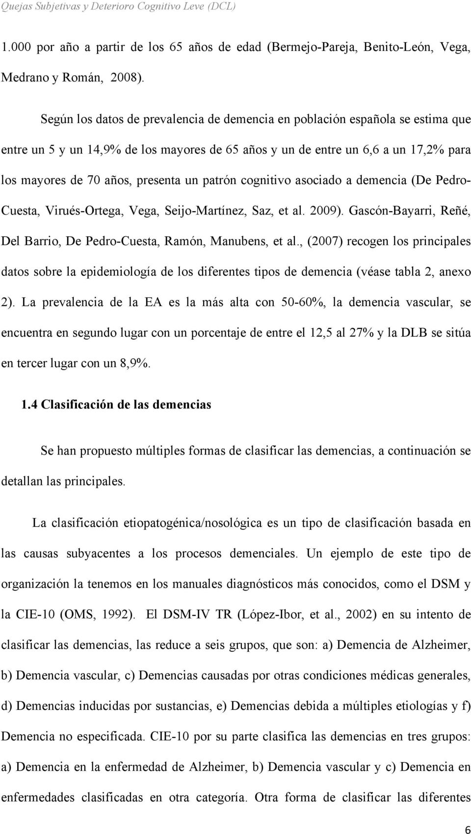 patrón cognitivo asociado a demencia (De Pedro- Cuesta, Virués-Ortega, Vega, Seijo-Martínez, Saz, et al. 2009). Gascón-Bayarri, Reñé, Del Barrio, De Pedro-Cuesta, Ramón, Manubens, et al.