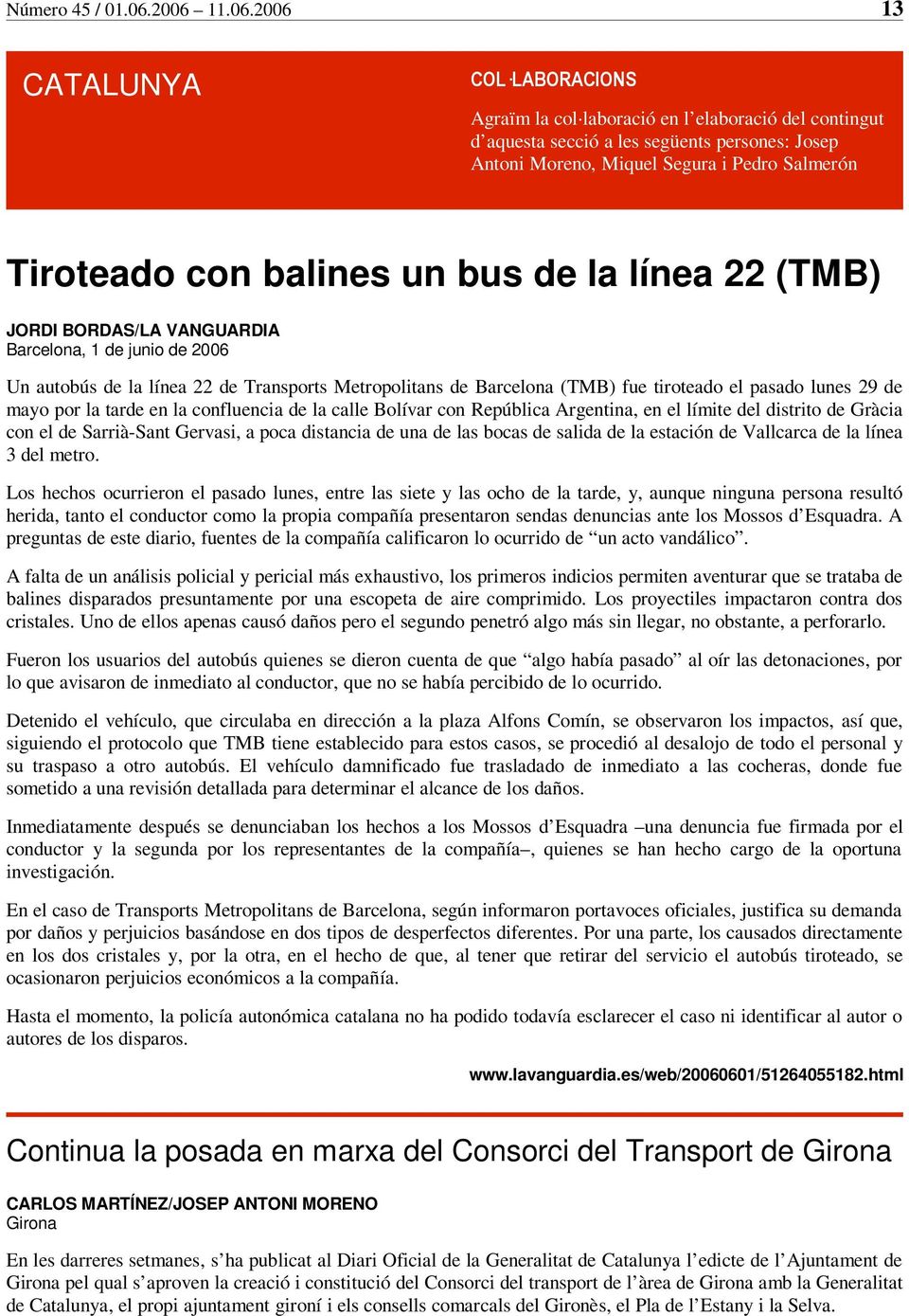 Tiroteado con balines un bus de la línea 22 (TMB) JORDI BORDAS/LA VANGUARDIA Barcelona, 1 de junio de 2006 Un autobús de la línea 22 de Transports Metropolitans de Barcelona (TMB) fue tiroteado el