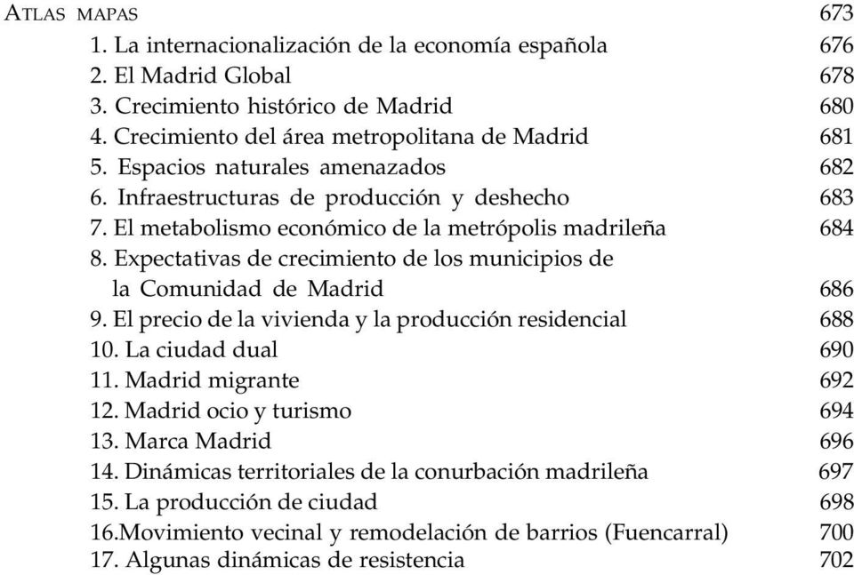 Expectativas de crecimiento de los municipios de la Comunidad de Madrid 686 9. El precio de la vivienda y la producción residencial 688 10. La ciudad dual 690 11. Madrid migrante 692 12.