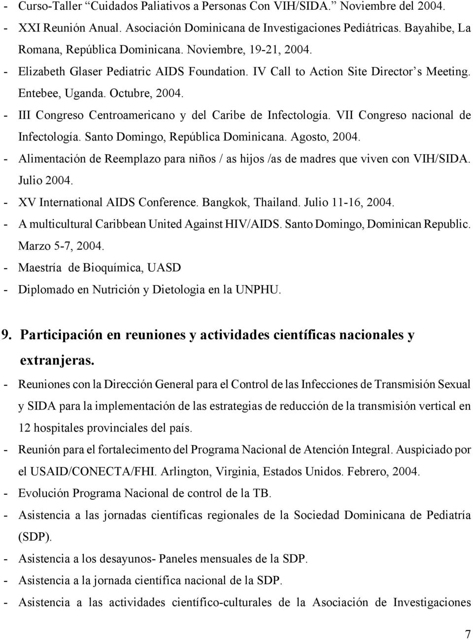 - III Congreso Centroamericano y del Caribe de Infectología. VII Congreso nacional de Infectología. Santo Domingo, República Dominicana. Agosto, 2004.