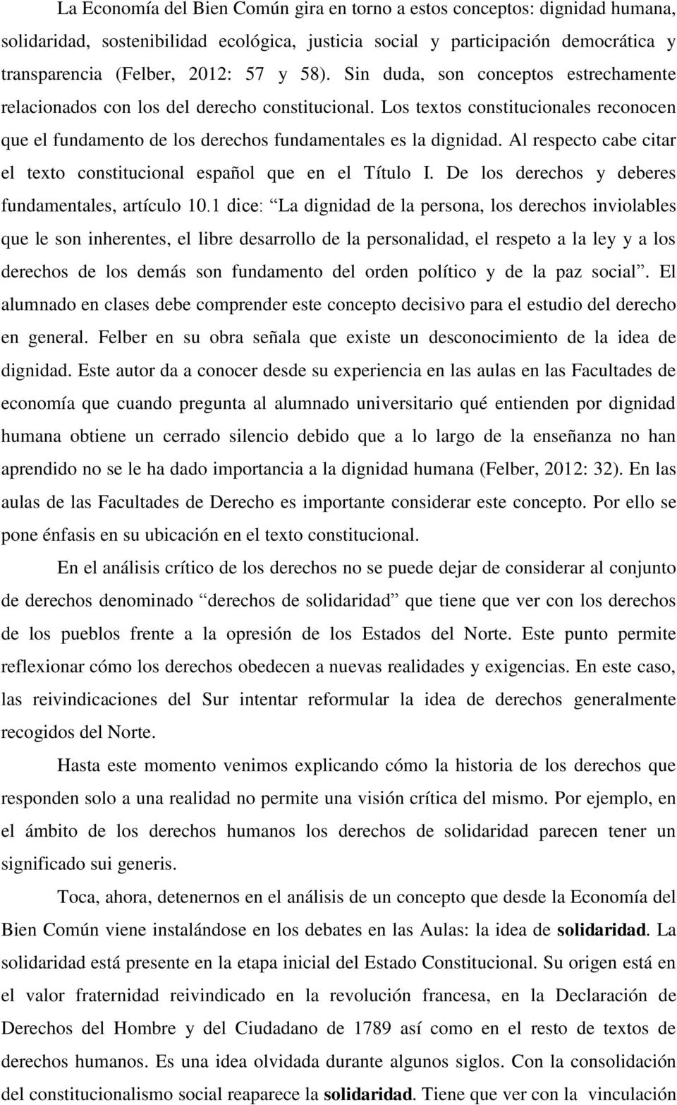 Al respecto cabe citar el texto constitucional español que en el Título I. De los derechos y deberes fundamentales, artículo 10.