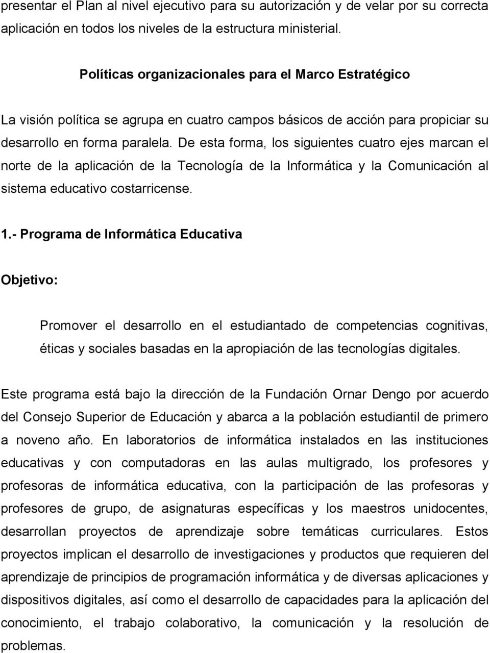 De esta forma, los siguientes cuatro ejes marcan el norte de la aplicación de la Tecnología de la Informática y la Comunicación al sistema educativo costarricense. 1.