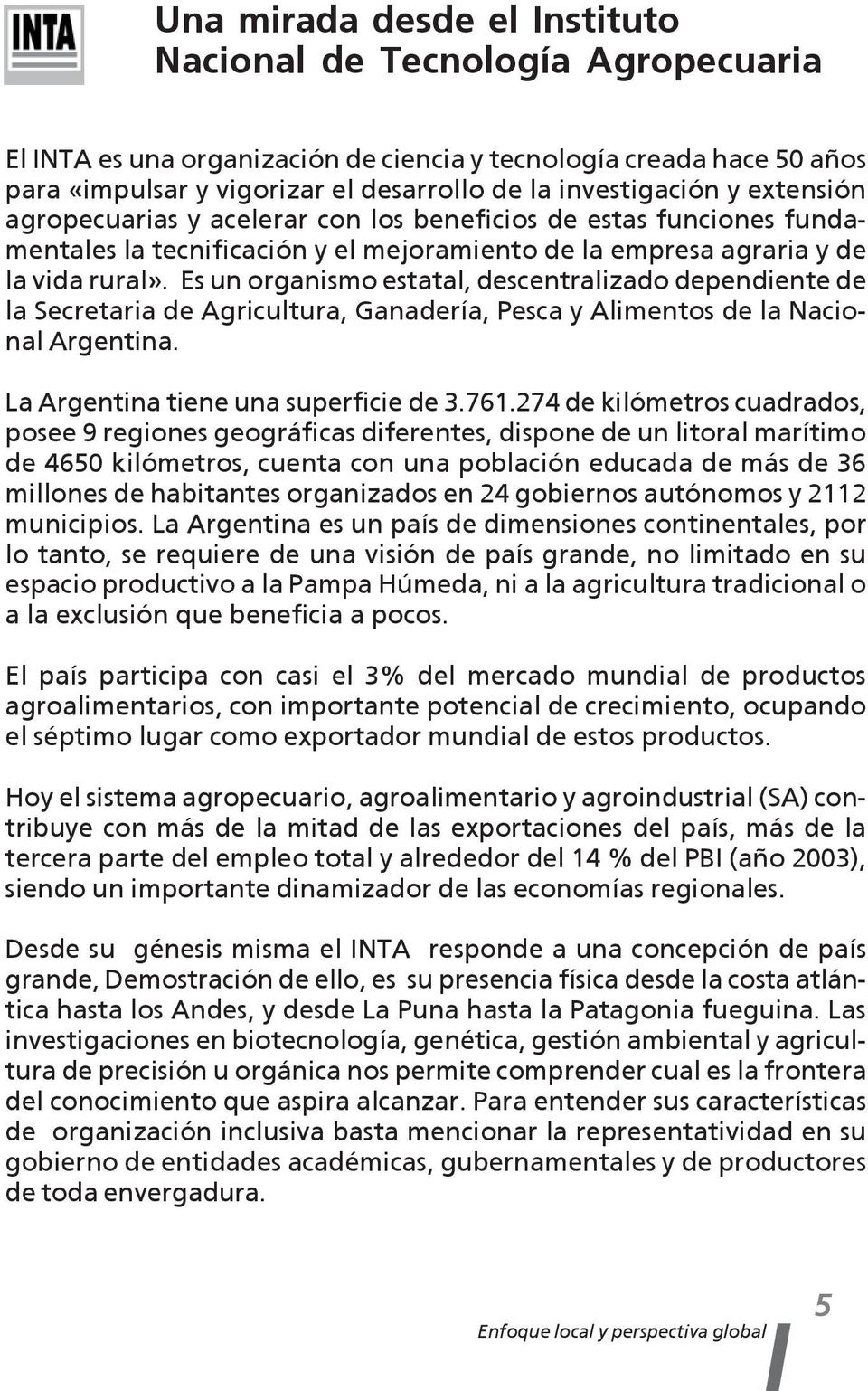Es un organismo estatal, descentralizado dependiente de la Secretaria de Agricultura, Ganadería, Pesca y Alimentos de la Nacional Argentina. La Argentina tiene una superficie de 3.761.