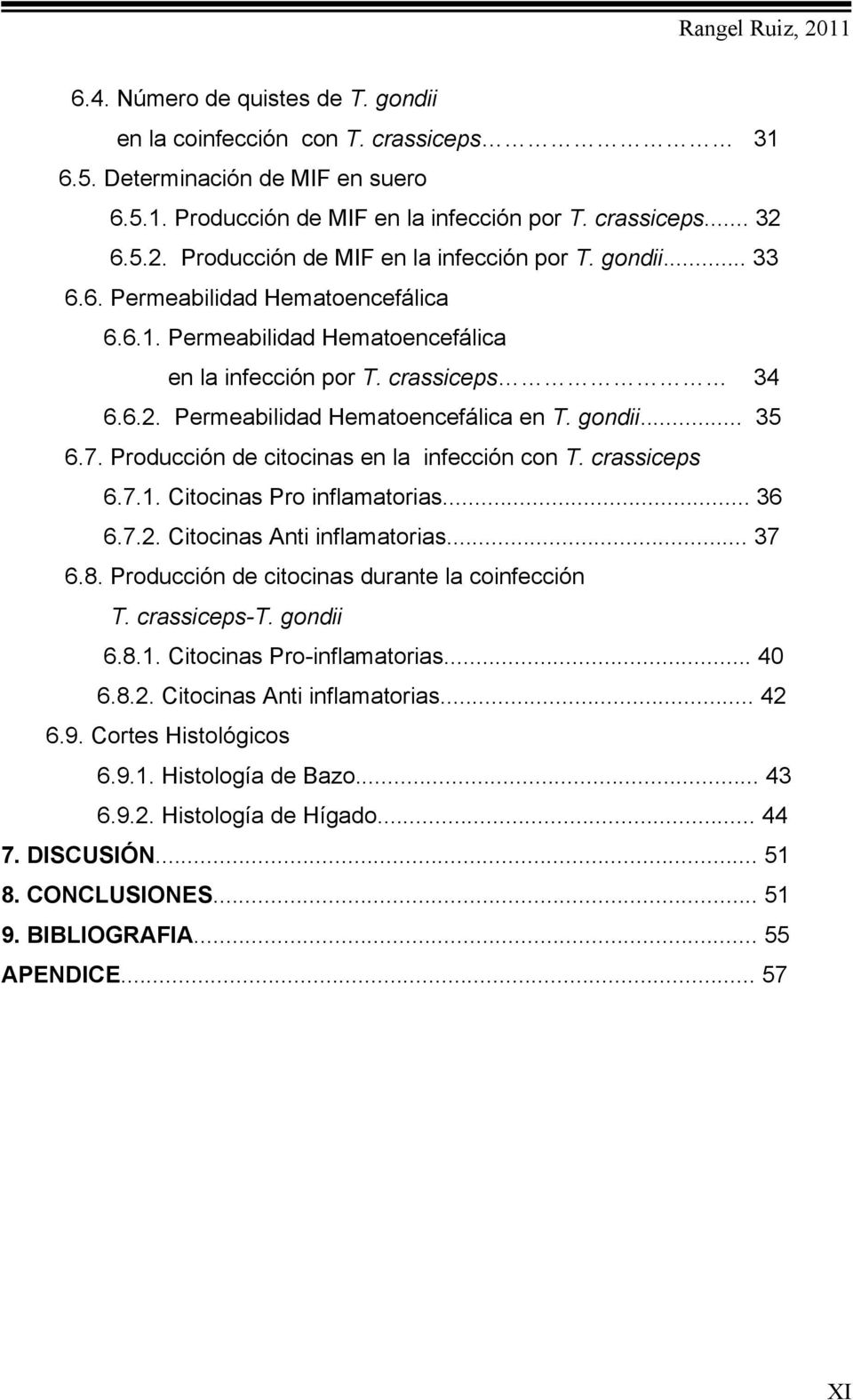 gondii... 35 6.7. Producción de citocinas en la infección con T. crassiceps 6.7.1. Citocinas Pro inflamatorias... 36 6.7.2. Citocinas Anti inflamatorias... 37 6.8.