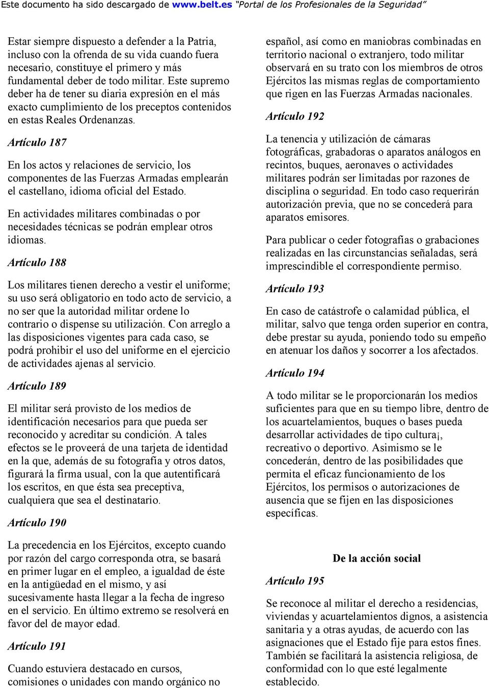 Artículo 187 En los actos y relaciones de servicio, los componentes de las Fuerzas Armadas emplearán el castellano, idioma oficial del Estado.