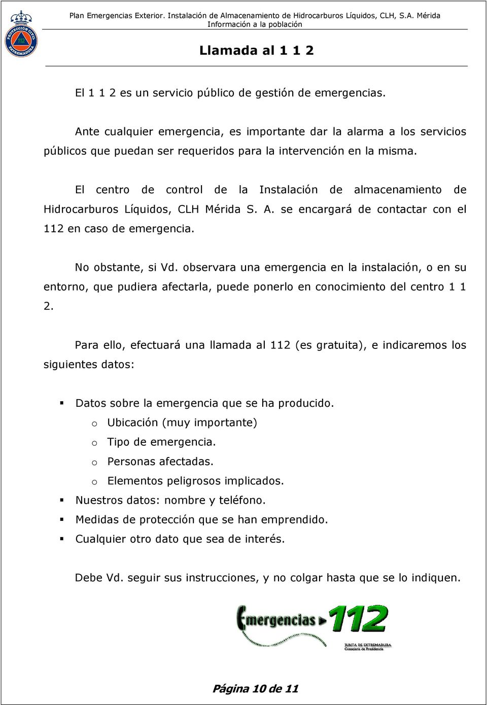 El centro de control de la Instalación de almacenamiento de Hidrocarburos Líquidos, CLH Mérida S. A. se encargará de contactar con el 112 en caso de emergencia. No obstante, si Vd.