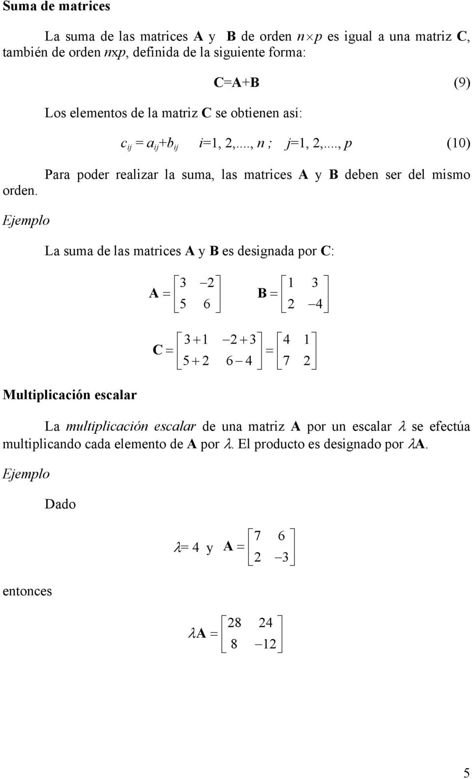 Para poder realizar la suma, las matrices A y B debe ser del mismo Eemplo La suma de las matrices A y B es desigada por C: 3 A = 5 6 3 B = 4 3+ + 3 4
