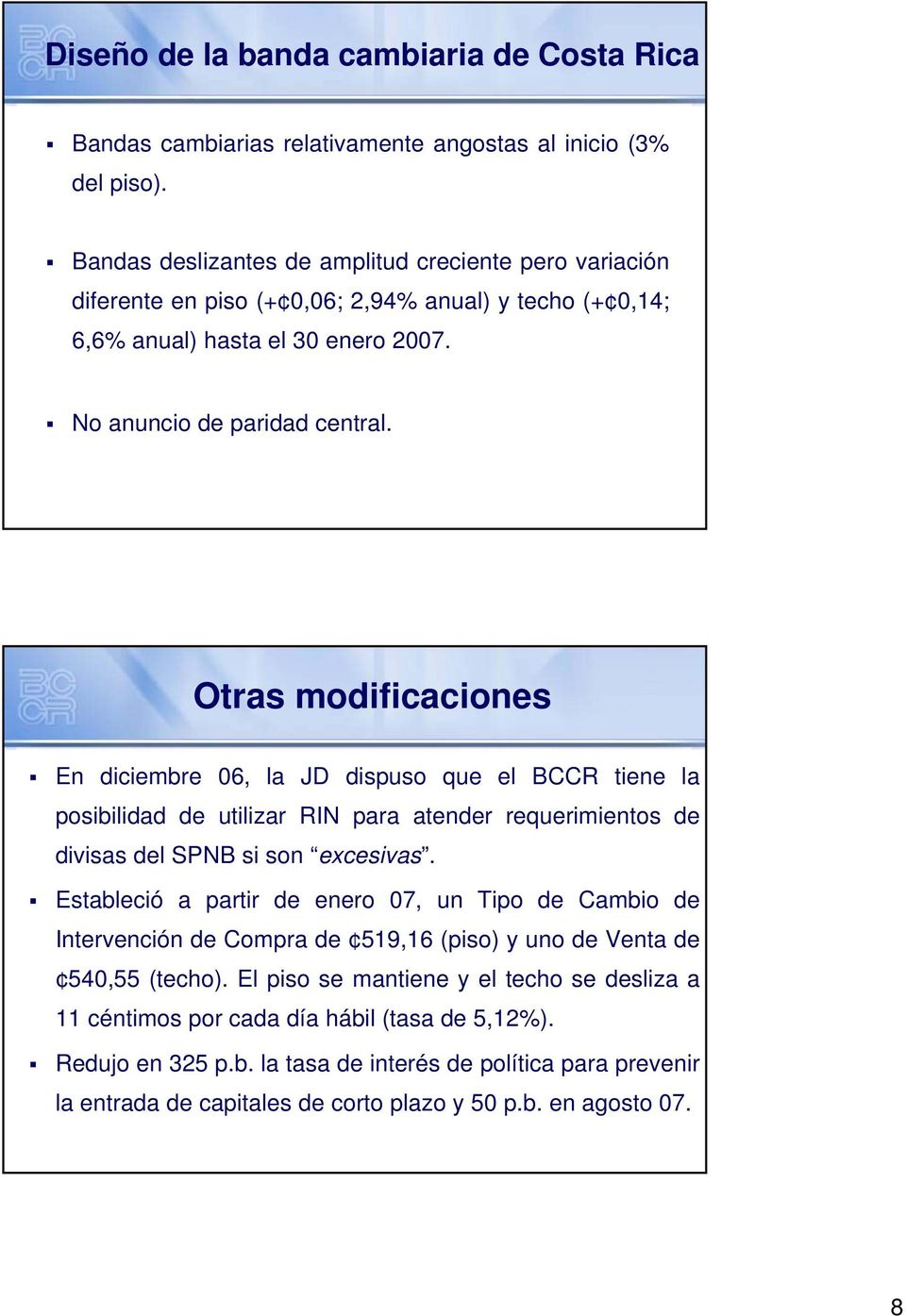 Otras modificaciones En diciembre 06, la JD dispuso que el BCCR tiene la posibilidad de utilizar RIN para atender requerimientos de divisas del SPNB si son excesivas.