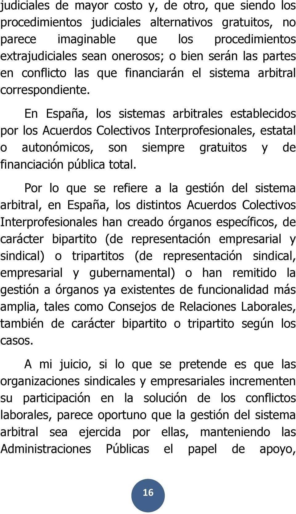 En España, los sistemas arbitrales establecidos por los Acuerdos Colectivos Interprofesionales, estatal o autonómicos, son siempre gratuitos y de financiación pública total.
