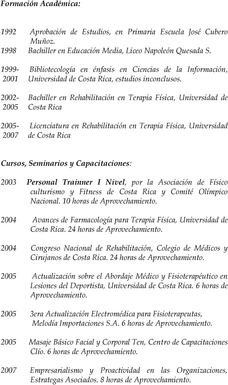 2002- Bachiller en Rehabilitación en Terapia Física, Universidad de 2005 Costa Rica 2005- Licenciatura en Rehabilitación en Terapia Física, Universidad 2007 de Costa Rica Cursos, Seminarios y