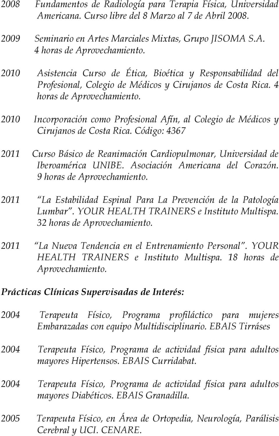 2010 Incorporación como Profesional Afín, al Colegio de Médicos y Cirujanos de Costa Rica. Código: 4367 2011 Curso Básico de Reanimación Cardiopulmonar, Universidad de Iberoamérica UNIBE.