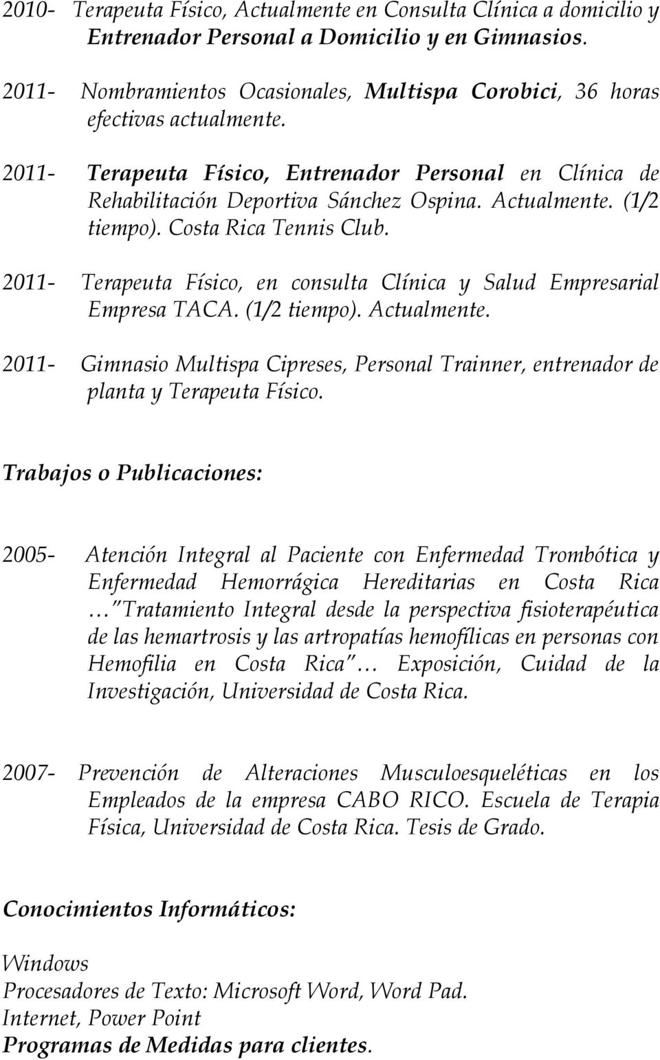 (1/2 tiempo). Costa Rica Tennis Club. 2011- Terapeuta Físico, en consulta Clínica y Salud Empresarial Empresa TACA. (1/2 tiempo). Actualmente.