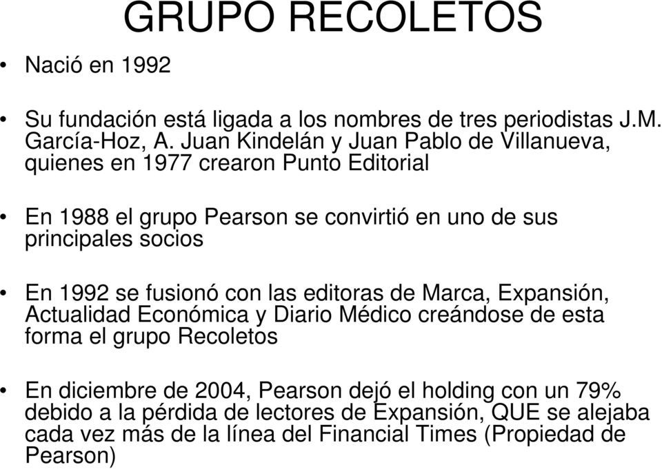 socios En 1992 se fusionó con las editoras de Marca, Expansión, Actualidad Económica y Diario Médico creándose de esta forma el grupo Recoletos