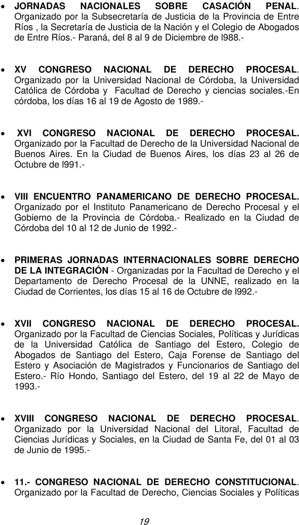 Organizado por la Universidad Nacional de Córdoba, la Universidad Católica de Córdoba y Facultad de Derecho y ciencias sociales.-en córdoba, los días 16 al 19 de Agosto de 1989.