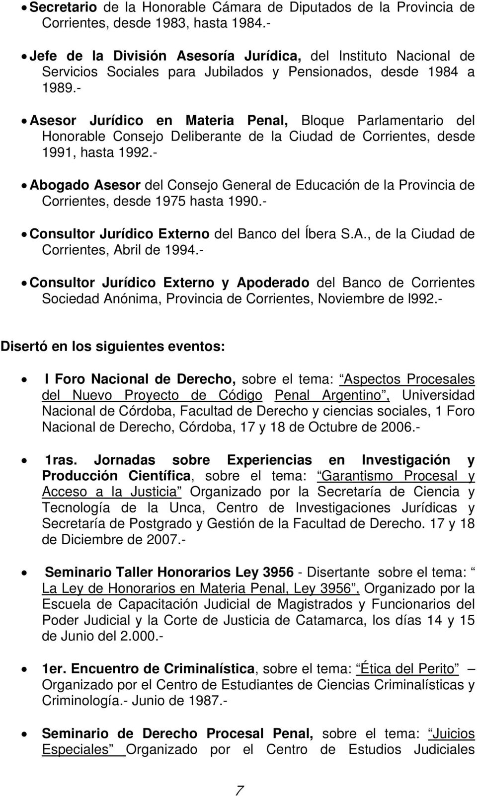 - Asesor Jurídico en Materia Penal, Bloque Parlamentario del Honorable Consejo Deliberante de la Ciudad de Corrientes, desde 1991, hasta 1992.