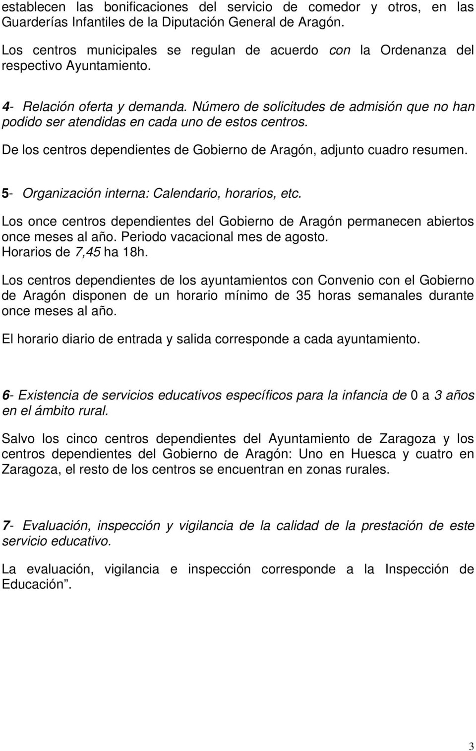 Número de solicitudes de admisión que no han podido ser atendidas en cada uno de estos centros. De los centros dependientes de Gobierno de Aragón, adjunto cuadro resumen.