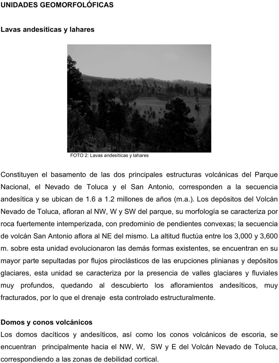 Los depósitos del Volcán Nevado de Toluca, afloran al NW, W y SW del parque, su morfología se caracteriza por roca fuertemente intemperizada, con predominio de pendientes convexas; la secuencia de