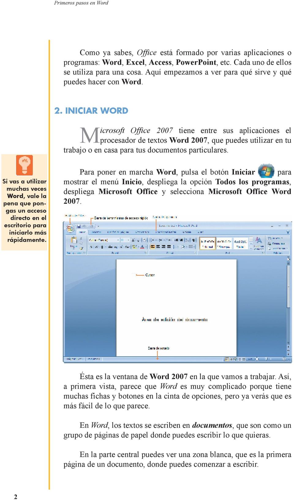 INICIAR WORD Microsoft Office 2007 tiene entre sus aplicaciones el procesador de textos Word 2007, que puedes utilizar en tu trabajo o en casa para tus documentos particulares.