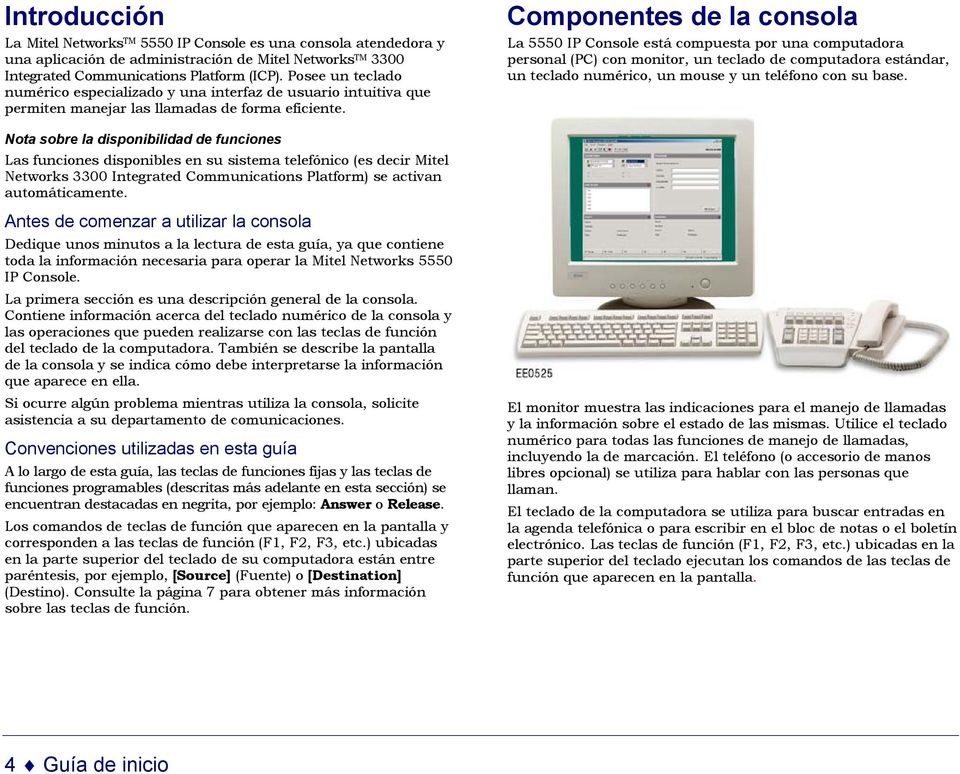 Componentes de la consola La 5550 IP Console está compuesta por una computadora personal (PC) con monitor, un teclado de computadora estándar, un teclado numérico, un mouse y un teléfono con su base.