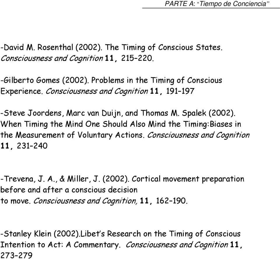 When Timing the Mind One Should Also Mind the Timing:Biases in the Measurement of Voluntary Actions. Consciousness and Cognition 11, 231 240 -Trevena, J. A., & Miller, J. (2002).