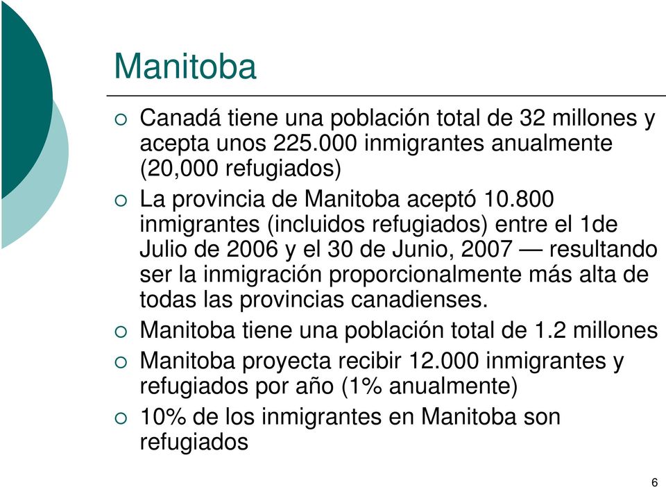 800 inmigrantes (incluidos refugiados) entre el 1de Julio de 2006 y el 30 de Junio, 2007 resultando ser la inmigración