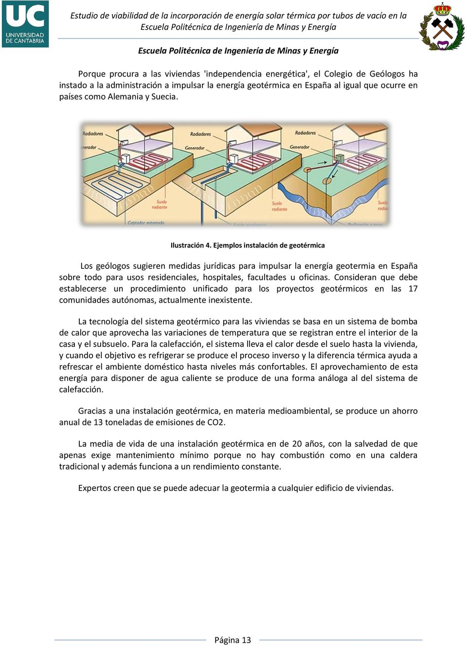 Ejemplos instalación de geotérmica Los geólogos sugieren medidas jurídicas para impulsar la energía geotermia en España sobre todo para usos residenciales, hospitales, facultades u oficinas.