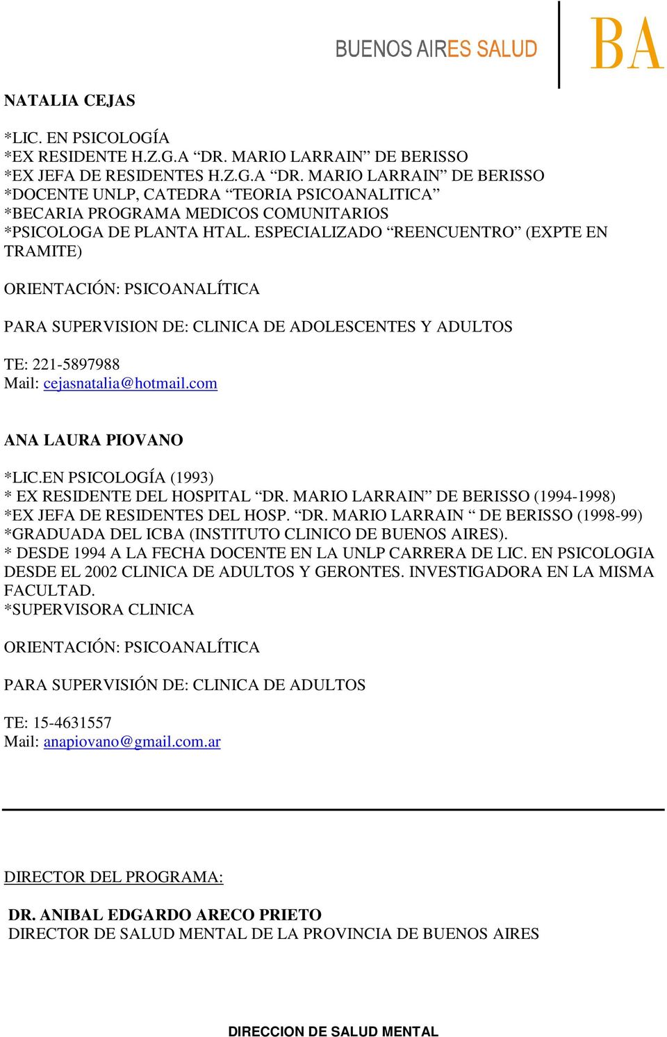 EN PSICOLOGÍA (1993) * EX RESIDENTE DEL HOSPITAL DR. MARIO LARRAIN DE BERISSO (1994-1998) *EX JEFA DE RESIDENTES DEL HOSP. DR. MARIO LARRAIN DE BERISSO (1998-99) *GRADUADA DEL ICBA (INSTITUTO CLINICO DE BUENOS AIRES).