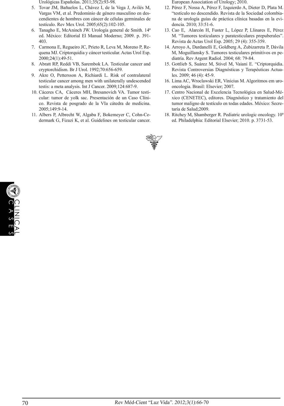 14ª ed. México: Editorial El Manual Moderno; 2009. p. 391-403. 7. Carmona E, Regueiro JC, Prieto R, Leva M, Moreno P, Requena MJ. Criptorquidia y cáncer testicular. Actas Urol Esp. 2000;24(1):49-51.