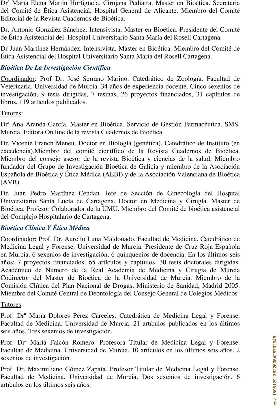 Presidente del Comité de Ética Asistencial del Hospital Universitario Santa María del Rosell Cartagena. Dr Juan Martínez Hernández. Intensivista. Master en Bioética.
