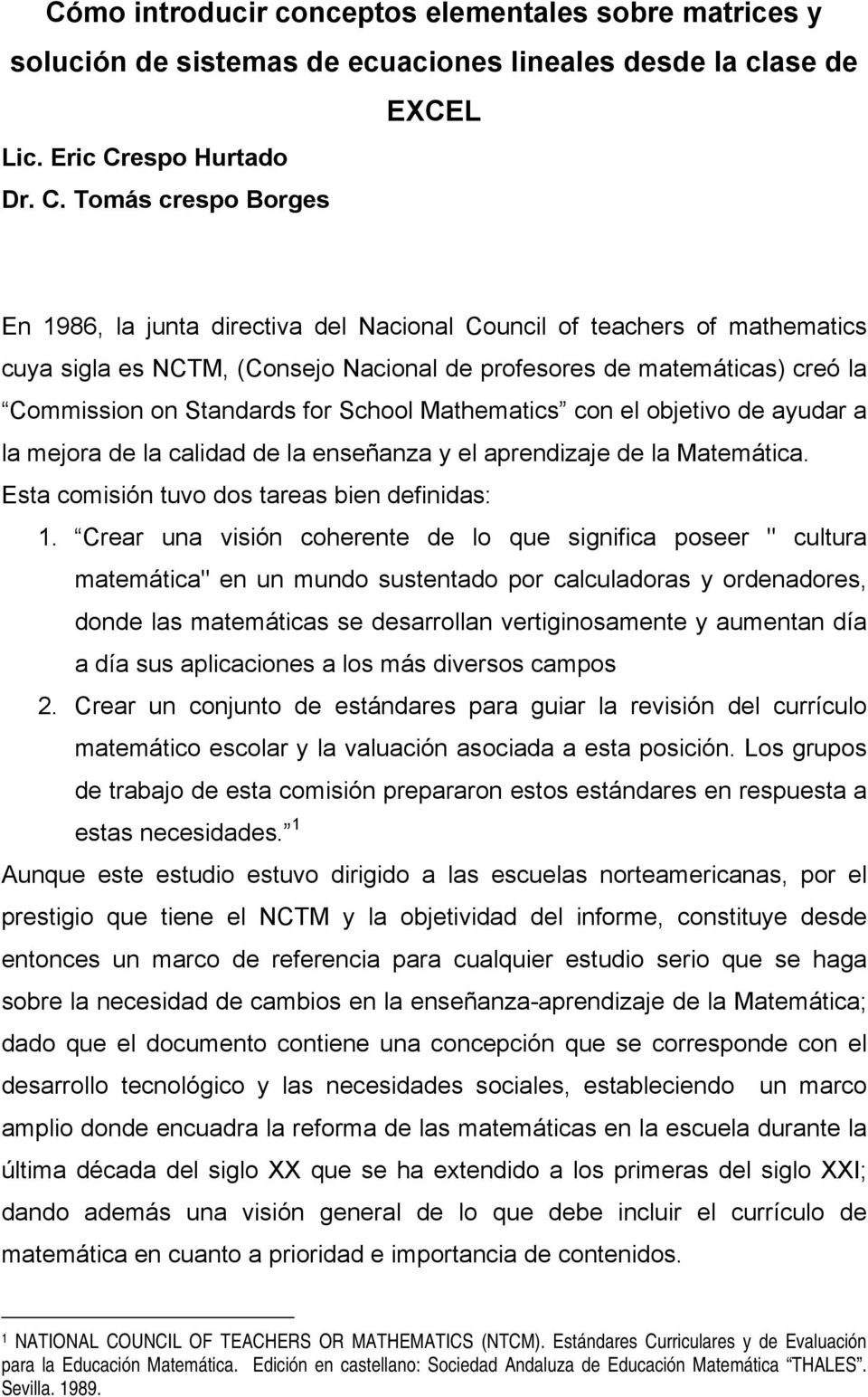 Tomás crespo Borges En 986, la junta directiva del Nacional Council of teachers of mathematics cua sigla es NCTM, (Consejo Nacional de profesores de matemáticas) creó la Commission on Standards for