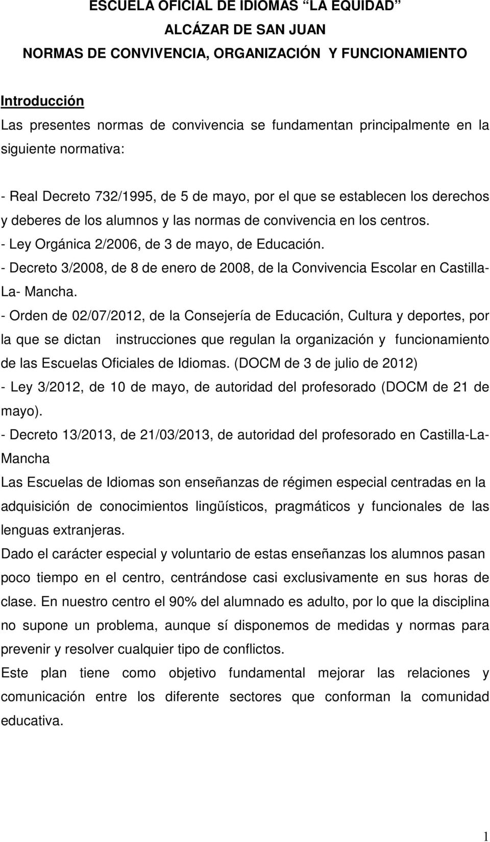 - Ley Orgánica 2/2006, de 3 de mayo, de Educación. - Decreto 3/2008, de 8 de enero de 2008, de la Convivencia Escolar en Castilla- La- Mancha.