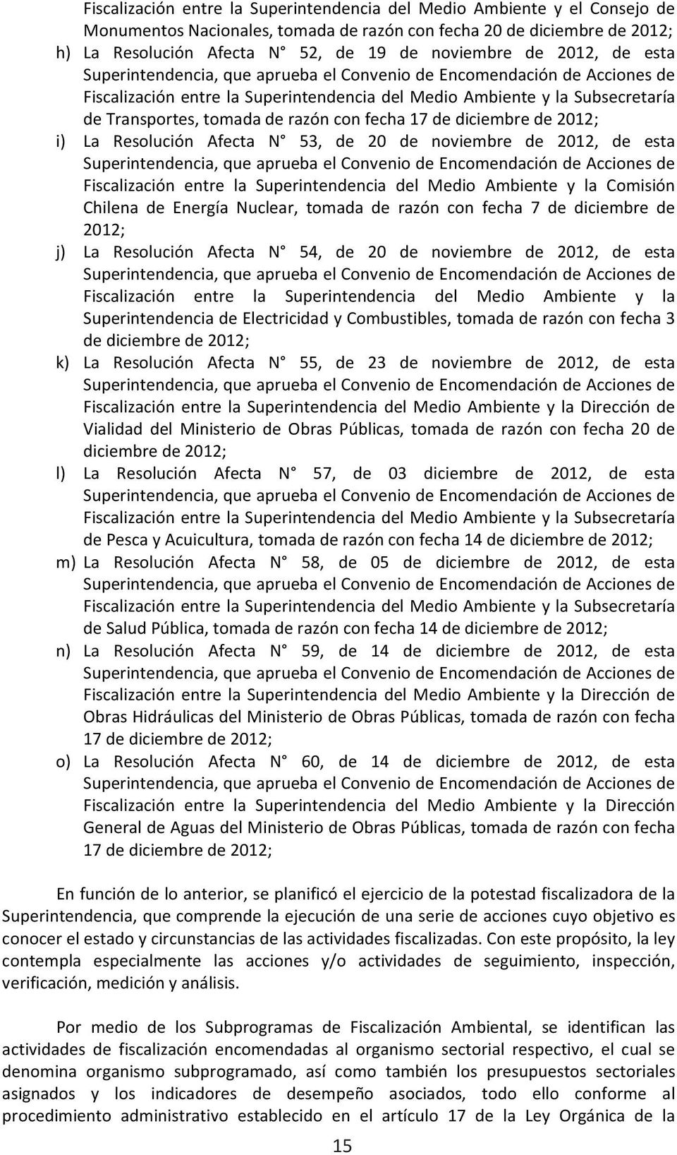 La Resolución Afecta N 53, de 20 de noviembre de 2012, de esta Superintendencia,queapruebaelConveniodeEncomendacióndeAccionesde Fiscalización entre la Superintendencia del Medio Ambiente y la