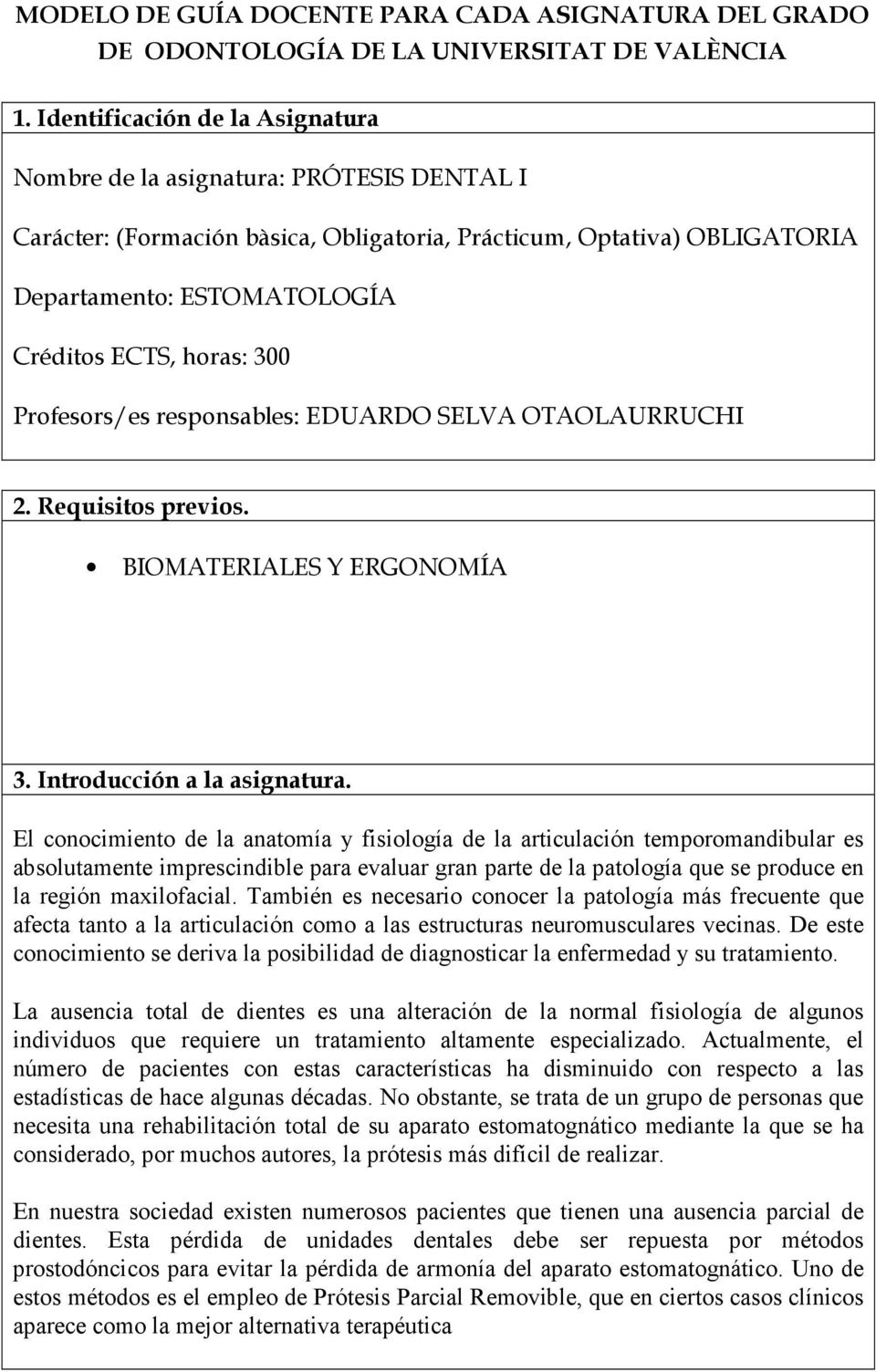 300 Profesors/es responsables: EDUARDO SELVA OTAOLAURRUCHI 2. Requisitos previos. BIOMATERIALES Y ERGONOMÍA 3. Introducción a la asignatura.