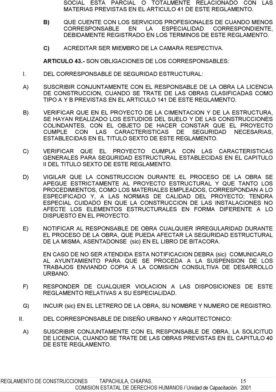 C) ACREDITAR SER MIEMBRO DE LA CAMARA RESPECTIVA. ARTICULO 43.- SON OBLIGACIONES DE LOS CORRESPONSABLES: I.