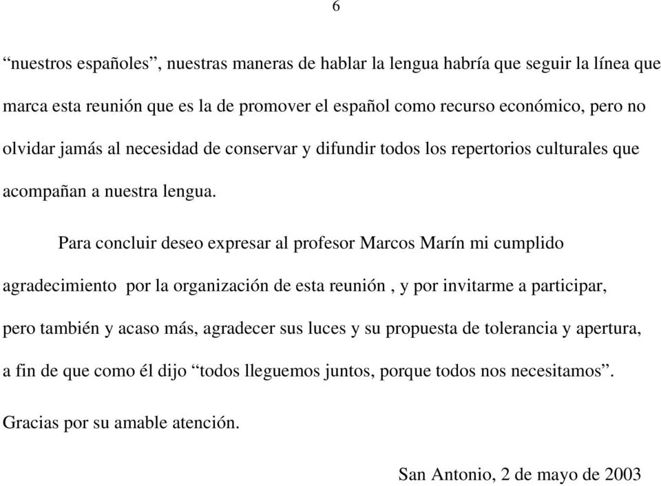 Para concluir deseo expresar al profesor Marcos Marín mi cumplido agradecimiento por la organización de esta reunión, y por invitarme a participar, pero también y