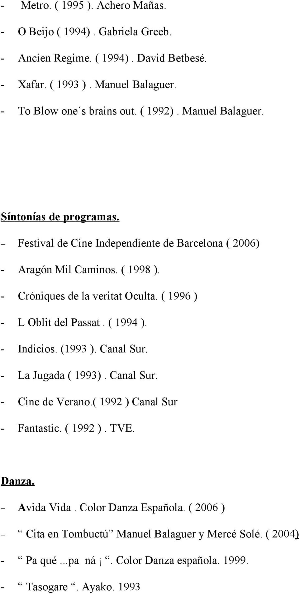 - Cróniques de la veritat Oculta. ( 1996 ) - L Oblit del Passat. ( 1994 ). - Indicios. (1993 ). Canal Sur. - La Jugada ( 1993). Canal Sur. - Cine de Verano.