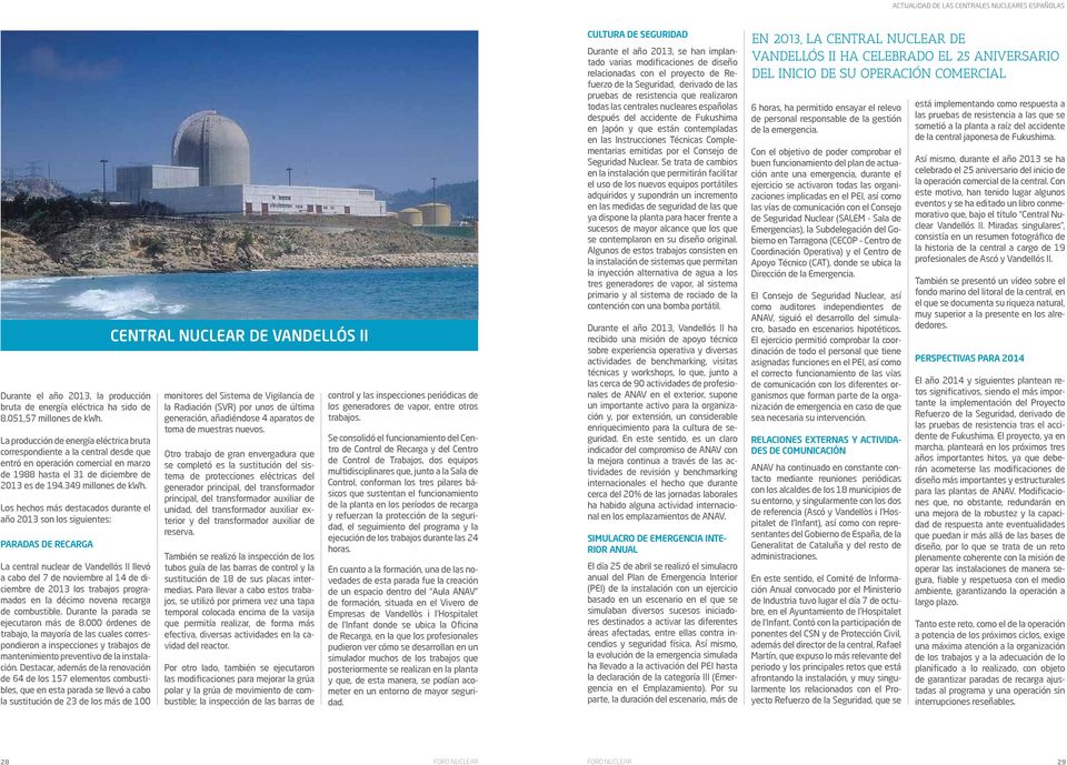 Los hechos más destacados durante el año 2013 son los siguientes: PARADAS DE RECARGA La central nuclear de Vandellós II llevó a cabo del 7 de noviembre al 14 de diciembre de 2013 los trabajos